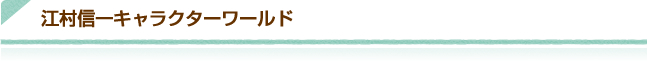 江村信一キャラクターワールド